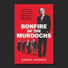 Gabriel Sherman - Bonfire of the Murdochs